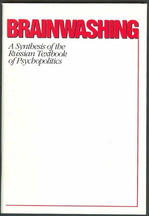 Brainwashing: A Synthesis Of The Russian Textbook On Psychopolitics by Dorothy Baker