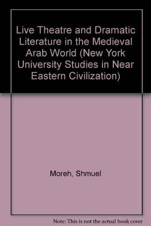 Live Theatre and Dramatic Literature in the Medieval Arab World by Shmuel Moreh