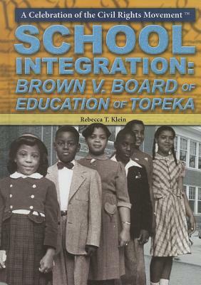 School Integration: Brown V. Board of Education of Topeka by Rebecca T. Klein