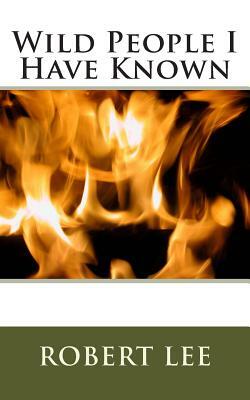Wild People I Have Known by Robert Lee, Robert F. Lee