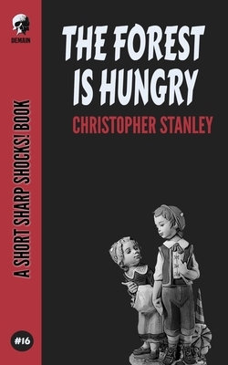 The Forest Is Hungry by Christopher Stanley