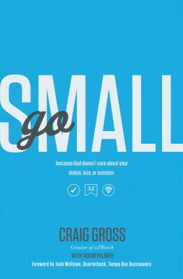 Go Small: Because God Doesn't Care about Your Status, Size, or Success by Craig Gross, Adam Palmer