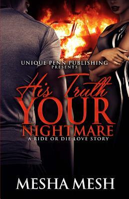 His Truth Your Nightmare: A Ride or Die Love Story by Mesha Mesh