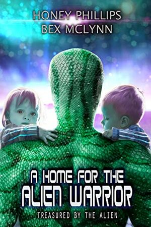 A Home for the Alien Warrior by Bex McLynn, Honey Phillips