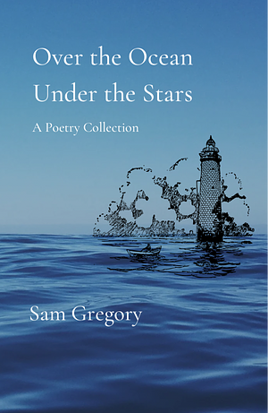 Over The Ocean Under The Stars: A Poetry Collection by Sam Gregory