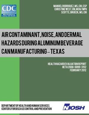 Air Contaminant, Noise, and Dermal Hazards during Aluminum Beverage Can Manufacturing - Texas: Health Hazard Evaluation Report: HETA 2008-0099-3152 by Christine West, Scott E. Brueck