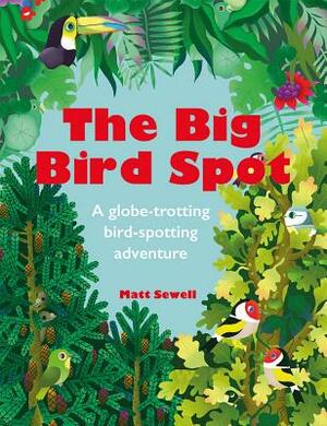 The Big Bird Spot: A Globe-Trotting Bird-Spotting Adventure by Matt Sewell