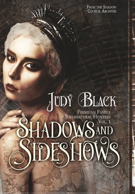 Shadows & Sideshows: Finnegan Family Supernatural Hunters Volume One by Judy Black