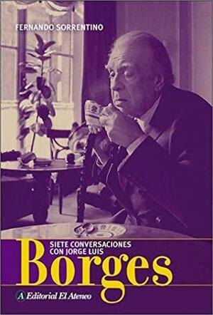 Siete Conversaciones con Jorge Luis Borges by Fernando Sorrentino