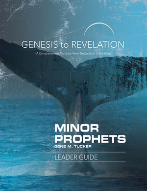 Genesis to Revelation Minor Prophets Leader Guide: A Comprehensive Verse-By-Verse Exploration of the Bible by Gene M. Tucker