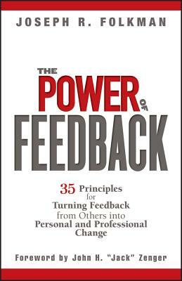 The Power of Feedback: 35 Principles for Turning Feedback from Others Into Personal and Professional Change by Joseph R. Folkman