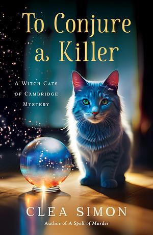 To Conjure a Killer: A Witch Cats of Cambridge Mystery by Clea Simon, Clea Simon