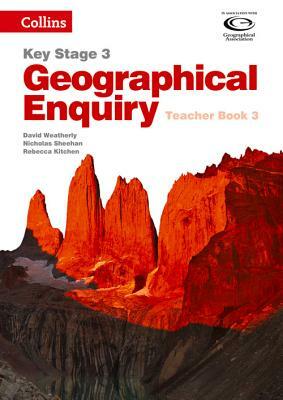 Geography Key Stage 3 - Collins Geographical Enquiry: Teacher's Book 3 by Rebecca Kitchen, Nicholas Sheehan, David Weatherly