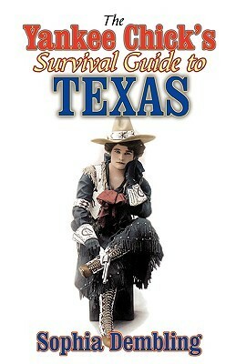 The Yankee Chick's Survival Guide to Texas by Sophia Dembling