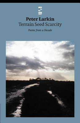 Terrain Seed Scarcity: Poems from a Decade by Peter Larkin