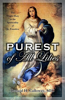 Purest of All Lilies: The Virgin Mary in the Spirituality of St. Faustina by Donald H. Calloway
