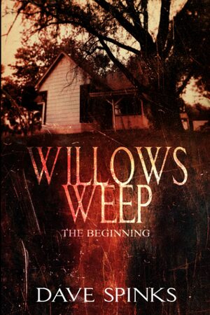 Willows Weep: The Beginning by Dave Spinks