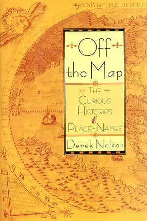 Off The Map: The Curious Histories Of Place Names by Derek Nelson