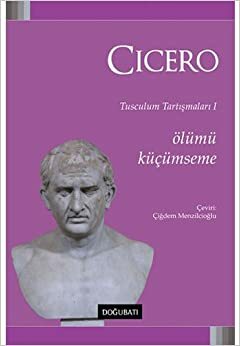 Tusculum Tartışmaları 1: Ölümü Küçümseme by Marcus Tullius Cicero