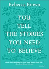 You Tell the Stories You Need to Believe: on the four seasons, time and love, death and growing up by Rebecca Brown