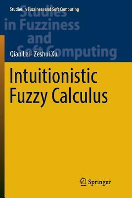 Intuitionistic Fuzzy Calculus by Zeshui Xu, Qian Lei