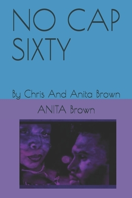 No Cap Sixty: By Chris And Anita Brown by Chris Brown, Anita Brown