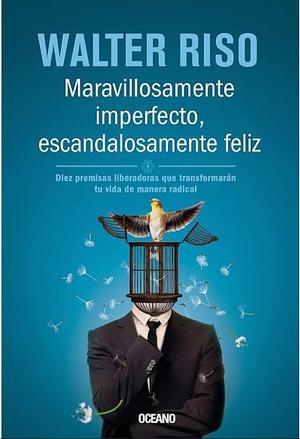 Maravillosamente imperfecto, escandalosamente feliz by Walter Riso