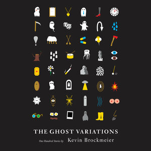 The Ghost Variations: One Hundred Stories by Kevin Brockmeier