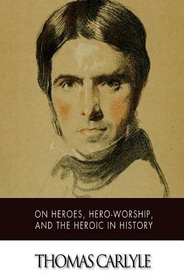 On Heroes, Hero-Worship, and The Heroic in History by Thomas Carlyle