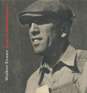 Walker Evans. Labor Anonymous by Jerry Thompson, David Campany