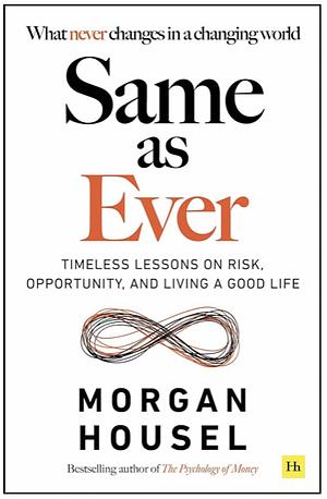 Same as Ever: A Guide to What Never Changes by Morgan Housel