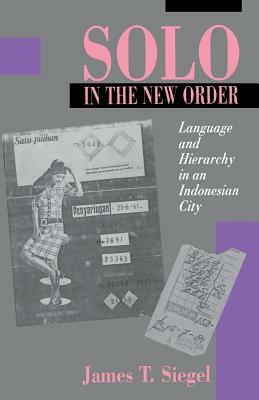 Solo in the New Order: Language and Hierarchy in an Indonesian City by James T. Siegel