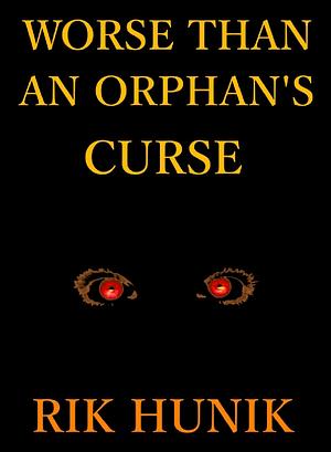 Worse Than An Orphan's Curse by Rik Hunik