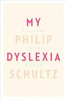 My Dyslexia by Philip Schultz