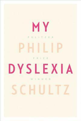 My Dyslexia by Philip Schultz