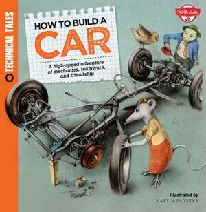 How to Build a Car: A high-speed adventure of mechanics, teamwork, and friendship by Saskia Lacey, Martin Sodomka