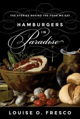 Hamburgers in Paradise: The Stories Behind the Food We Eat by Louise O. Fresco