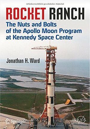 Rocket Ranch: The Nuts and Bolts of the Apollo Moon Program at Kennedy Space Center by Jonathan H. Ward