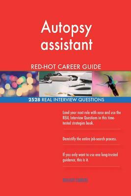 Autopsy assistant RED-HOT Career Guide; 2528 REAL Interview Questions by Red-Hot Careers