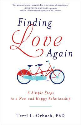 Finding Love Again: 6 Simple Steps to a New and Happy Relationship by Terri Orbuch