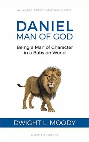 Daniel, Man of God: Being a Man of Character in a Babylon World by Dwight L. Moody