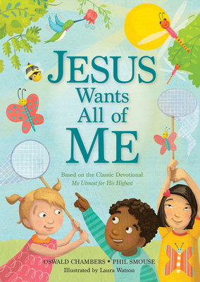 Jesus Wants All of Me: Based on the Classic Devotional My Utmost for His Highest by Oswald Chambers, Phil A. Smouse