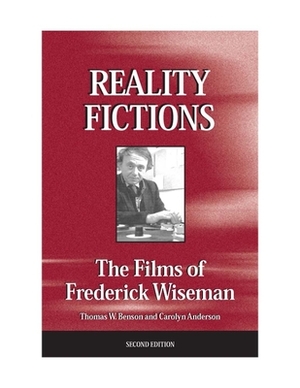 Reality Fictions: The Films of Frederick Wiseman by Carolyn Anderson, Thomas W. Benson