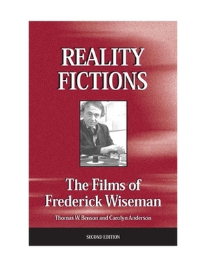 Reality Fictions: The Films of Frederick Wiseman by Thomas W. Benson, Carolyn Anderson