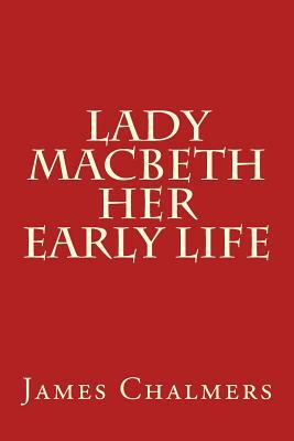 Lady Macbeth - Her Early Life by James Chalmers