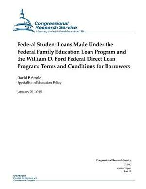 Federal Student Loans Made Under the Federal Family Education Loan Program and the William D. Ford Federal Direct Loan Program: Terms and Conditions f by Congressional Research Service