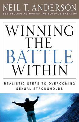 Winning the Battle Within: Realistic Steps to Overcoming Sexual Strongholds by Neil T. Anderson