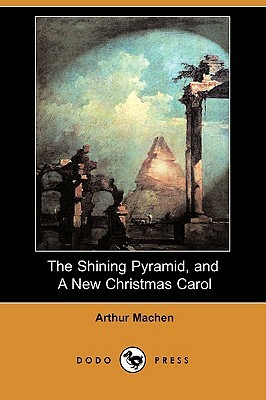 The Shining Pyramid, and a New Christmas Carol (Dodo Press) by Arthur Machen