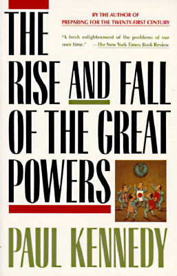 The Rise and Fall of the Great Powers: Economic Change and Military Conflict from 1500 to 2000 by Paul Kennedy