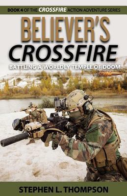 Believer's Crossfire: Battling a Worldly Temple of Doom by Stephen L. Thompson